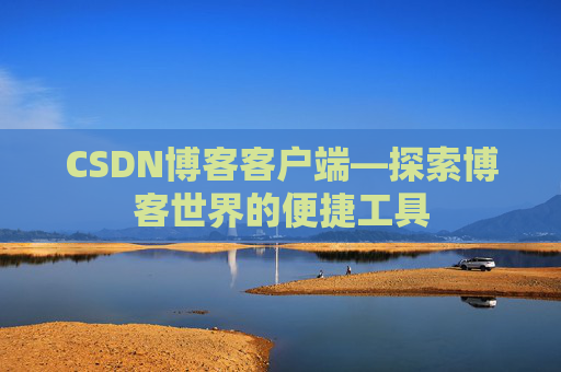 CSDN博客客户端—探索博客世界的便捷工具