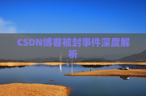 CSDN博客被封事件深度解析